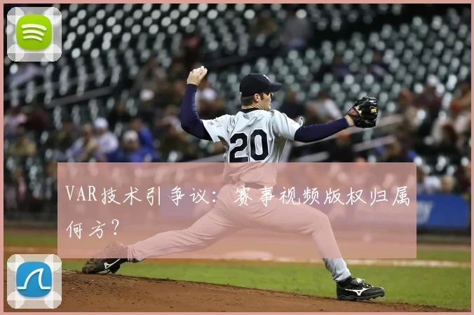 VAR技术引争议:赛事视频版权归属何方?