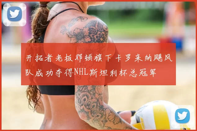 开拓者老板邓顿旗下卡罗来纳飓风队成功夺得NHL斯坦利杯总冠军