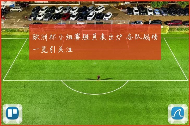 欧洲杯小组赛胜负表出炉 各队战绩一览引关注