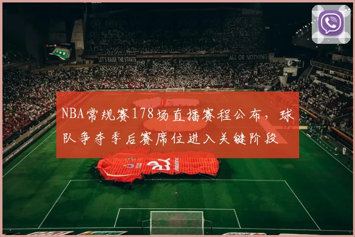 NBA常规赛178场直播赛程公布,球队争夺季后赛席位进入关键阶段