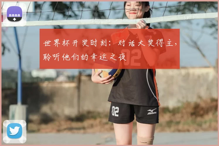 世界杯开奖时刻:对话大奖得主,聆听他们的幸运之夜