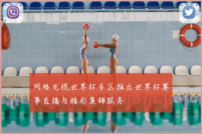 网络电视世界杯专区推出世界杯赛事直播与精彩集锦服务