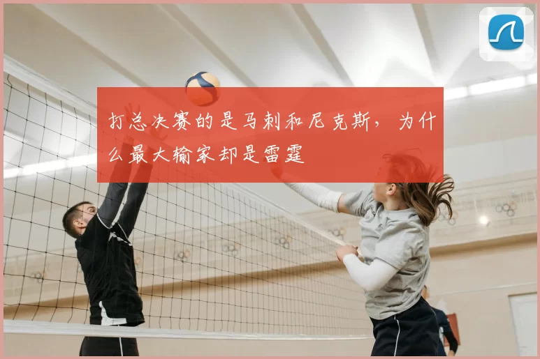打总决赛的是马刺和尼克斯，为什么最大输家却是雷霆