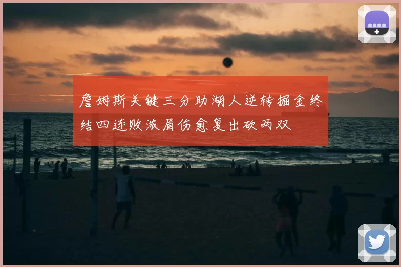 詹姆斯关键三分助湖人逆转掘金终结四连败浓眉伤愈复出砍两双