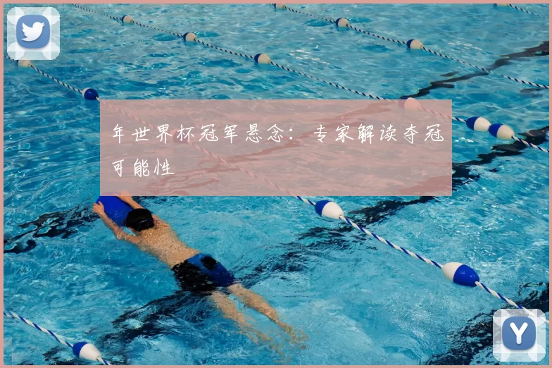 年世界杯冠军悬念：专家解读夺冠可能性