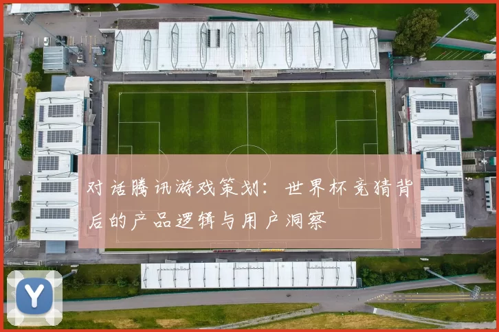 对话腾讯游戏策划：世界杯竞猜背后的产品逻辑与用户洞察