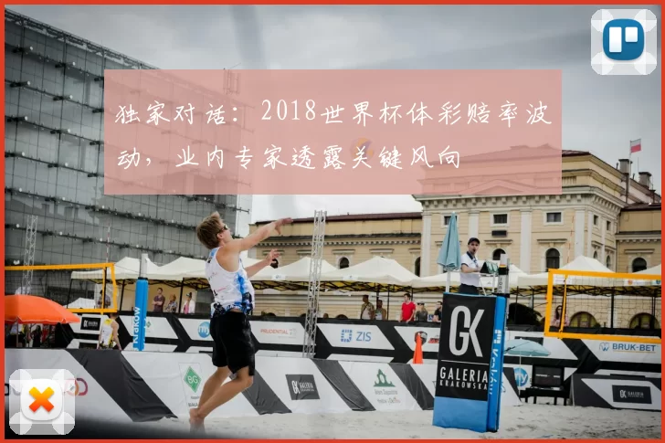 独家对话：2018世界杯体彩赔率波动，业内专家透露关键风向