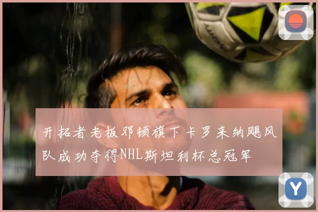 开拓者老板邓顿旗下卡罗来纳飓风队成功夺得NHL斯坦利杯总冠军