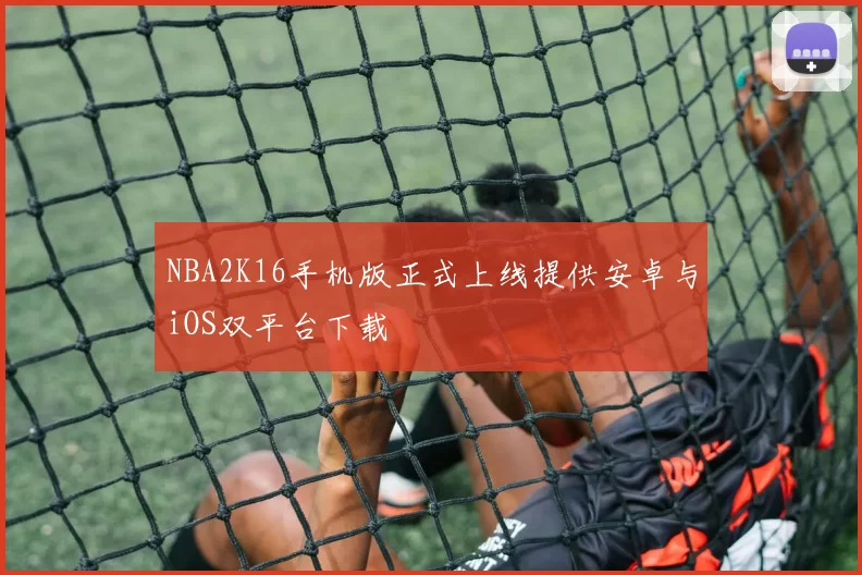 NBA2K16手机版正式上线提供安卓与iOS双平台下载