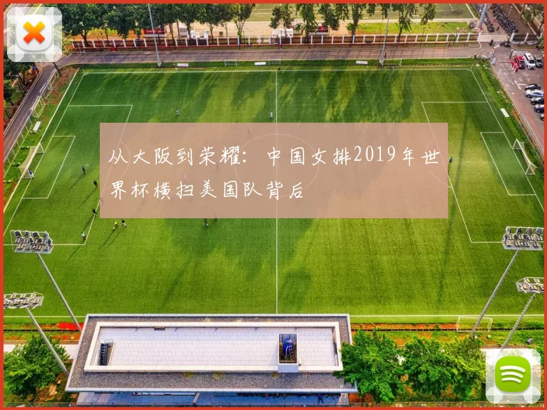 从大阪到荣耀:中国女排2019年世界杯横扫美国队背后