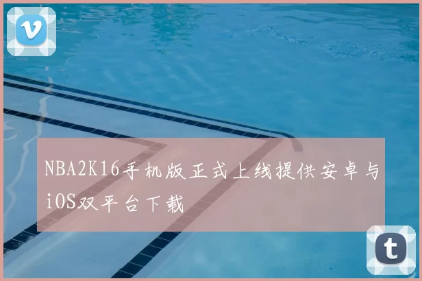 NBA2K16手机版正式上线提供安卓与iOS双平台下载